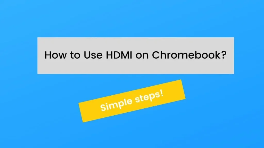 How to Use HDMI on Chromebook - 6 Simple steps