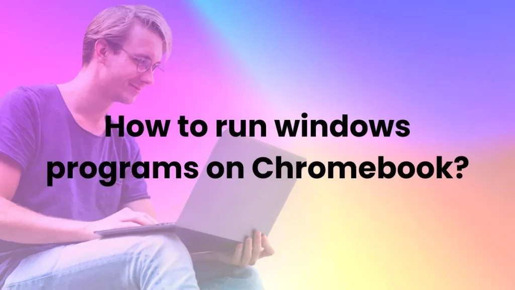 How to run windows programs on Chromebook : info graphics