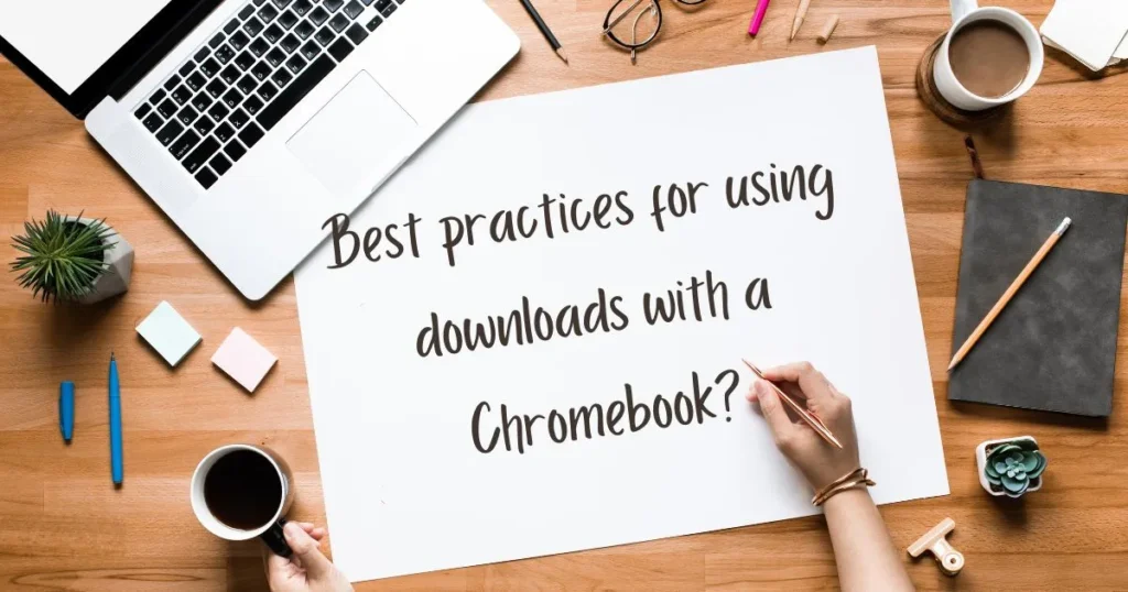 Best practices for using downloads with a Chromebook