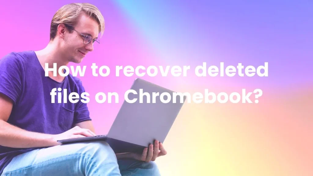 How to recover deleted files on Chromebook?