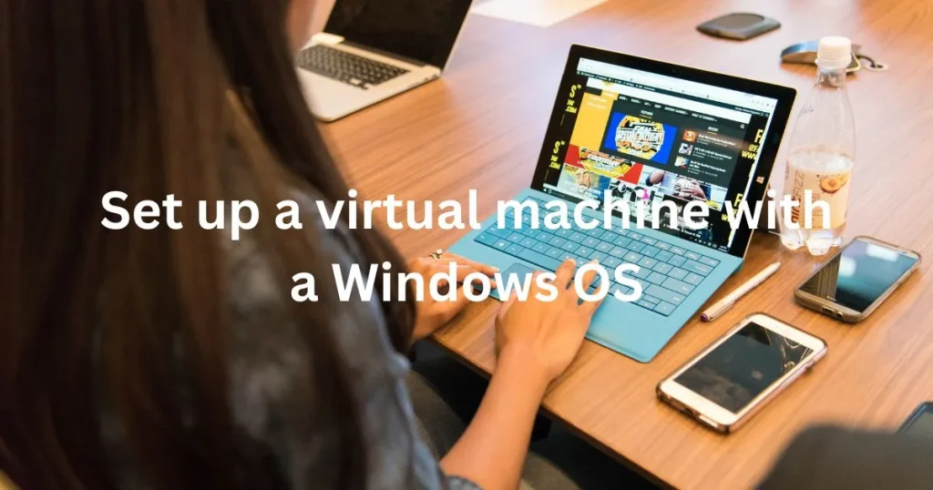 How to setup Virtual Machine with a Windows OS?