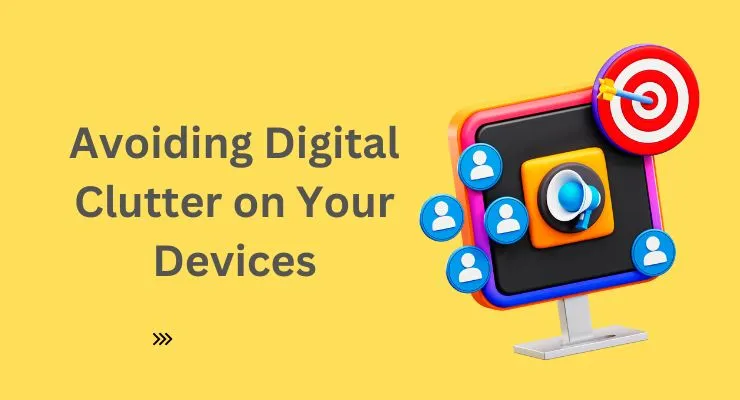 How to Avoid Digital Clutter on Your Devices