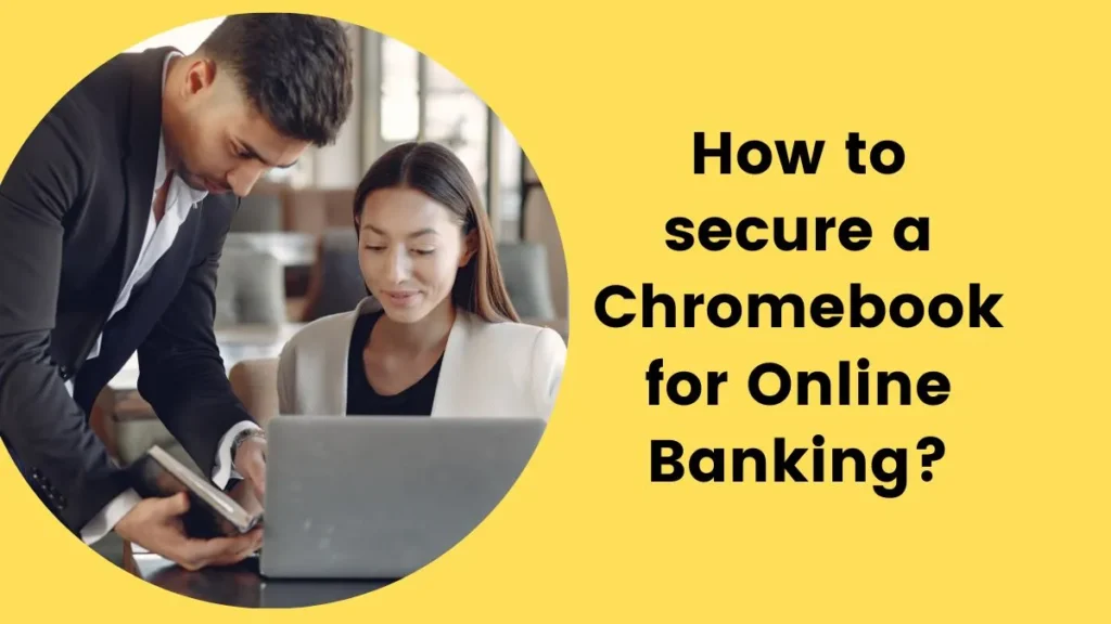 How to Secure a Chromebook for Online Banking?