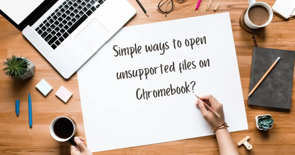 How to open unsupported files on Chromebook?