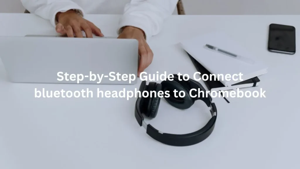Step-by-Step Guide for Connecting Bluetooth Headphones to a Chromebook