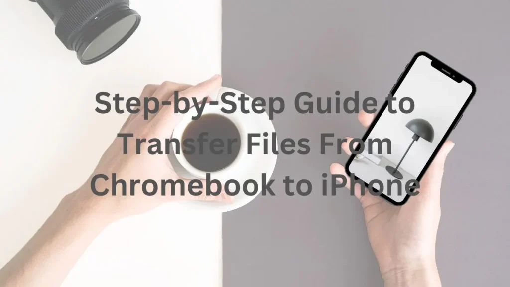 5 simple steps to transfer Files from Chromebook to iPhone