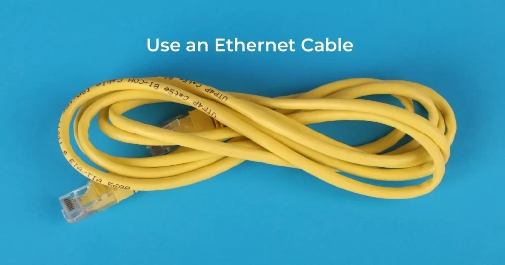 Use an Ethernet Cable