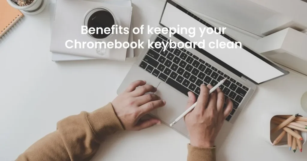 Benefits of keeping your Chromebook keyboard clean