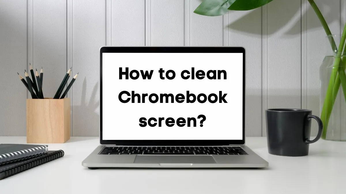 How to clean Chromebook screen?