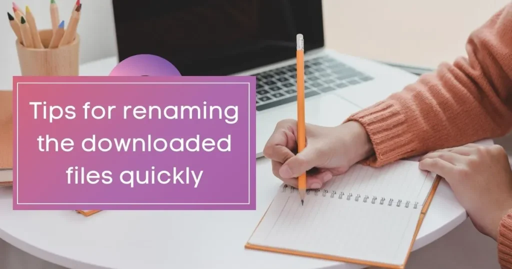 Tips for renaming the downloaded files quickly