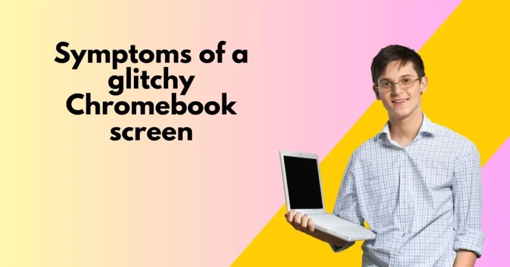 Symptoms of a glitchy Chromebook screen
