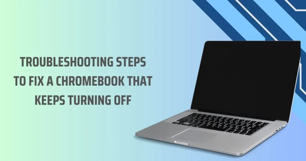 Troubleshooting Steps to fix a Chromebook that keeps turning off